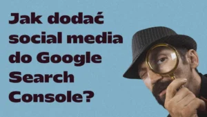 Jak dodać social media do Google Search Console - poradnik